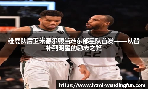 雄鹿队后卫米德尔顿当选东部星队首发——从替补到明星的励志之路