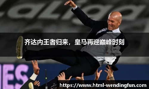 齐达内王者归来，皇马再迎巅峰时刻