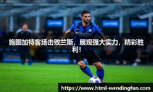 施图加特客场击败兰斯，展现强大实力，精彩胜利！