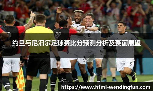 约旦与尼泊尔足球赛比分预测分析及赛前展望