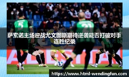 萨索诺主场迎战尤文图斯期待逆袭能否打破对手连胜纪录