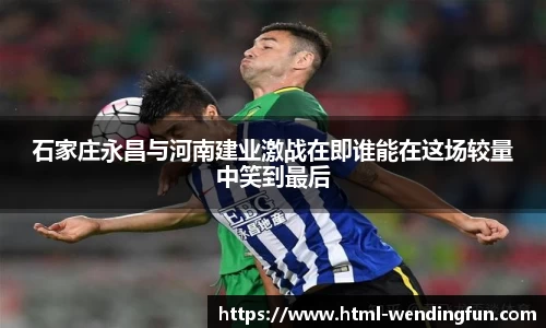 石家庄永昌与河南建业激战在即谁能在这场较量中笑到最后