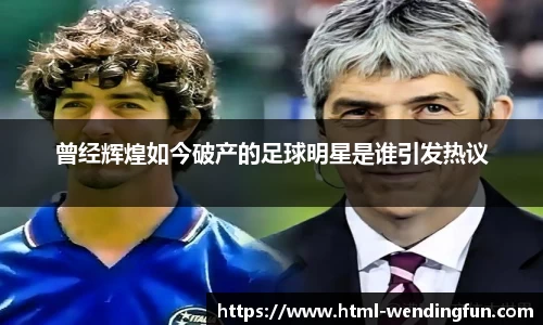 曾经辉煌如今破产的足球明星是谁引发热议